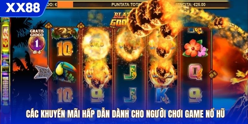 Các khuyến mãi hấp dẫn dành cho người chơi game nổ hũ